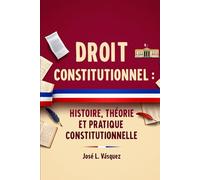 DROIT CONSTITUTIONNEL :: HISTOIRE, THÉORIE ET PRATIQUE CONSTITUTIONNELLES (DROIT ET JUSTICE)