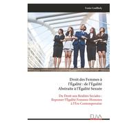 Droit des Femmes à l’Égalité : de l’Égalité Abstraite à l’Égalité Sexuée: Du Droit aux Réalités Sociales : Repenser l’Égalité Femmes-Hommes à l’Ére Contemporaine
