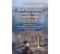 Droit international public et droits fondamentaux 2026: Charte des Nations Unies, Statut et Règlement de la Cour internationale de Justice avec textes essentiels des droits de l’homme