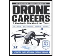 Drone Careers Workbook for Teens: Flight Basics, Mapping, Media, Agriculture, Construction & Public Safety - A Hands-On Guide to FAA Part 107, Drone Jobs & Job-Ready Skills for New Learners of Any Age