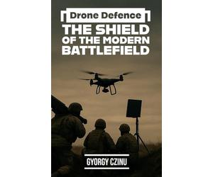 Drone Defence: The Shield of the Modern Battlefield: 3 (The Drone Age: Technology of War)