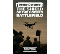 Drone Defence: The Shield of the Modern Battlefield (The Drone Age: Technology of War)