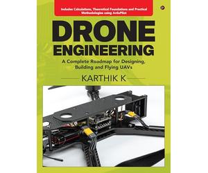 Drone Engineering: A Complete Roadmap for Designing, Building and Flying UAVs