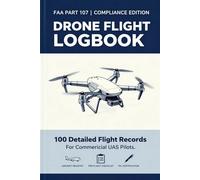 Drone Flight Logbook: FAA Part 107 Compliance Record for Commercial UAS Pilots | 100 Detailed Flight Records with Pre-Flight Checklist, Aircraft Registry & Pilot Certification