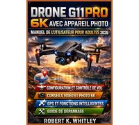 Drone G11PRO 6K avec appareil photo Manuel de l'utilisateur pour adultes 2026: Guide pratique étape par étape pour maîtriser la configuration, les ... Maîtriser son utilisation au quotidien)