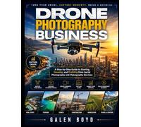 Drone Photography Business for Beginners: A Step-by-Step Guide to Starting, Growing, and Profiting from Aerial Photography and Videography Services