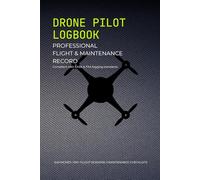 Drone Pilot Logbook: Professional Flight & Maintenance Record: UAS Operations Journal Compliant with EASA & FAA Regulations - Includes Pre-Flight ... and Repair Records - 6x9 Hardwearing Edition