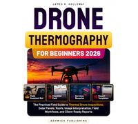 Drone Thermography for Beginners 2026: The Practical Field Guide to Thermal Drone Inspections, Solar Panels, Roofs, Image Interpretation, Field ... Reports (Ashwick Exam Prep Series™)