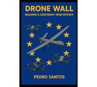 Drone Wall: Building a Continent-Wide Defence (Modern Warfare: 21st Century Weapons and Technology)