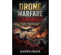 DRONE WARFARE ECONOMICS: Costs, Production, Procurement, Attrition and Resource Allocation in Modern Military Operations (Defence and Military Strategy & Finance)
