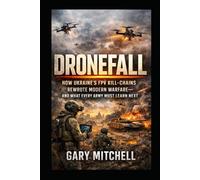 DRONEFALL: The FPV War in Ukraine: How Ukraine’s FPV Kill-Chains Rewrote Modern Warfare-and What Every Army Must Learn Next