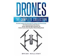 Drones: The Complete Collection: Three books in one. Drones: The Professional Drone Pilot's Manual, Drones: Mastering Flight Techniques, Drones: Fly Your Drone Anywhere Without Getting Busted: 5