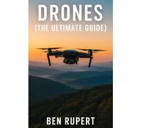 Drones (The Ultimate Guide): How they work, learning to fly, how to fly, building your own drone, buying a drone, how to shoot photos