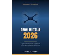 Droni in Italia 2026: Patentino A1/A3 e A2, esame ENAC, regole di volo e assicurazione: la guida pratica aggiornata al regolamento europeo (Senza Fronzoli)
