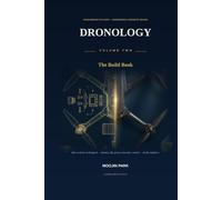 Dronology: The Build Book: From Mission to Flight - Engineering a Drone by Design