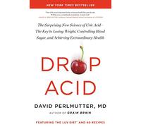 Drop Acid: The Surprising New Science of Uric Acid - The Key to Losing Weight, Controlling Blood Sugar, and Achieving Extraordinary Health