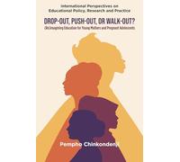 Drop-out, Push-out, or Walk-out?: (Re)imagining Education for Young Mothers and Pregnant Adolescents (International Perspectives on Educational Policy, Research and Practice)