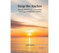 Drop the Anchor: Shed the Dead Weight of Yesterday and Forge Unshakeable Stability