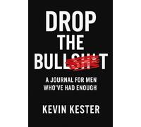 Drop the Bullsh*t: A Journal for Men Who’ve Had Enough