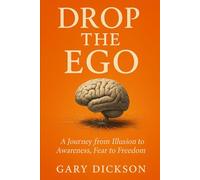 Drop the Ego: A Journey from Illusion to Awareness, Fear to Freedom