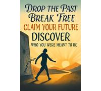 DROP THE PAST, BREAK FREE, CLAIM YOUR FUTURE: DISCOVER WHO YOU WERE MEANT TO BE. A Guided Journal