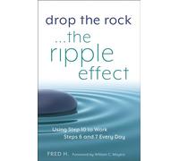 Drop the Rock... The Ripple Effect: Using Step 10 to Work Steps 6 and 7 Every Day