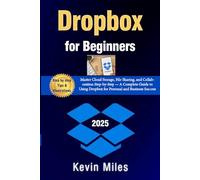 Dropbox for Beginners:: Master Cloud Storage, File Sharing, and Collaboration Step-by-Step - A Complete Guide to Using Dropbox for Personal and Business Success