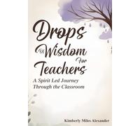 Drops of Wisdom for Teachers: A Spirit Led Journey Through the Classroom