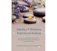 Drops of Wisdom Points of Power: 1 (Transformational Stories about Acuaroma Therapy)