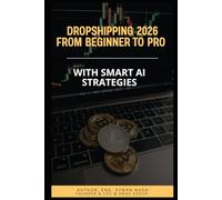 Dropshipping 2026 From Beginner To Pro With Smart AI Strategies: Step-by-Step Guide to Launch & Scale a Profitable Store Using Smart AI Tools