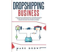 DROPSHIPPING BUSINESS: How to Build a Dropshipping E-Commerce Business Model and make Money online with Shopify, Amazon Fba, Ebay and other Platforms