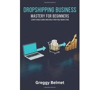 DROPSHIPPING BUSINESS MASTERY FOR BEGINNERS: Learn to Build Launch and Grow a Profitable Online Store