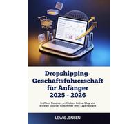 Dropshipping-Geschäftsführerschaft für Anfänger 2025 - 2026: Eröffnen Sie einen profitablen Online-Shop und erzielen passives Einkommen ohne Lagerbestand