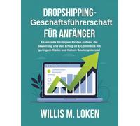 Dropshipping-Geschäftsführerschaft für Anfänger: Essenzielle Strategien für den Aufbau, die Skalierung und den Erfolg im E-Commerce mit geringem Risiko und hohem Gewinnpotenzial
