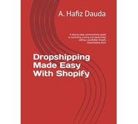 Dropshipping Made Easy With Shopify: A step-by-step, conversational guide to launching, scaling, and (optionally) selling a profitable Shopify dropshipping store