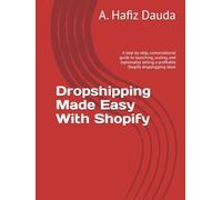 Dropshipping Made Easy With Shopify: A step-by-step, conversational guide to launching, scaling, and (optionally) selling a profitable Shopify dropshipping store