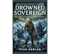 Drowned Sovereign: A LitRPG Territory-Lord Adventure: Book 2 of the Antarctic Dominion (Antarctic Dominion : A LitRPG Military Sci-Fi Space Opera Trilogy)