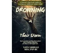 Drowning in Their Storm: A Parent's Survival Guide to Loving an Addicted Adult Child: You're not just watching them spiral-you're sinking with them. It's time to come up for air.