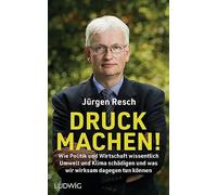 Druck machen!: Wie Politik und Wirtschaft wissentlich Umwelt und Klima schädigen - und was wir wirksam dagegen tun können - Der Bundesgeschäftsführer der Deutschen Umwelthilfe deckt auf