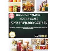 Druckeinmach-Kochbuch & Konservierungsbibel: Die umfassende Anleitung zum Druck-Einmachen mit 1000 Rezepten und Techniken für eine ganzjährig voll ausgestattete Vorratskammer.