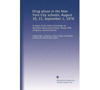 Drug abuse in the New York City schools, August 30, 31, September 1, 1978: A report of the Select Committee on Narcotics Abuse and Control, Ninety-fifth Congress, second session