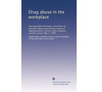 Drug abuse in the workplace: Hearing before the Select Committee on Narcotics Abuse and Control, House of Representatives, Ninety-ninth Congress, second session, May 7, 1986