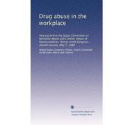 Drug abuse in the workplace: Hearing before the Select Committee on Narcotics Abuse and Control, House of Representatives, Ninety-ninth Congress, second session, May 7, 1986