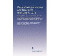 Drug abuse prevention and treatment legislation, 1975: Hearings before the Subcommittee on Alcoholism and Narcotics of the Committee on Labor and ... first session ... March 24 and 25, 1975