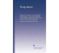 Drug abuse: Research on treatment may not address current needs : report to the Chairman, Select Committee on Narcotics Abuse and Control, House of Representatives