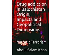 Drug addiction in Balochistan Origin, Impacts and Geopolitical Dimensions: Narcotic Terrorism