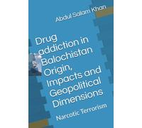 Drug addiction in Balochistan Origin, Impacts and Geopolitical Dimensions: Narcotic Terrorism