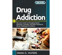 Drug Addiction: Recovery Guide to Managing Opioid, Stimulant, Cannabis, and Other Substance Abuse Challenges for Addicts