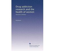 Drug addiction research and the health of women: Executive summary