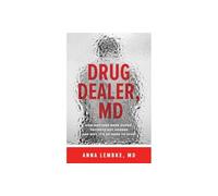 Drug Dealer, MD: How Doctors Were Duped, Patients Got Hooked, and Why It’s So Hard to Stop